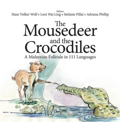  ¡The Mousedeer and the Crocodile: Un relato malayo del siglo XVI que te hará replantearte tus prejuicios!